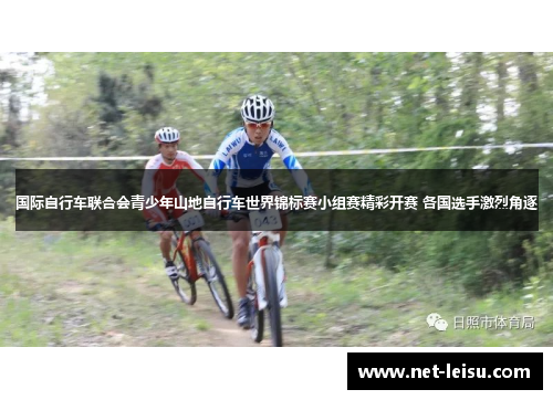 国际自行车联合会青少年山地自行车世界锦标赛小组赛精彩开赛 各国选手激烈角逐