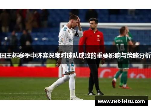 国王杯赛季中阵容深度对球队成败的重要影响与策略分析