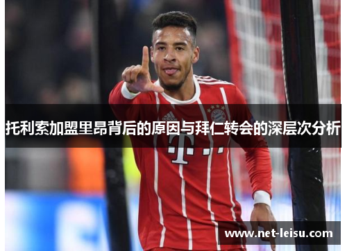 托利索加盟里昂背后的原因与拜仁转会的深层次分析