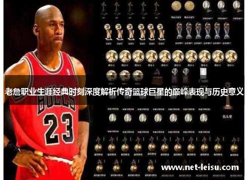 老詹职业生涯经典时刻深度解析传奇篮球巨星的巅峰表现与历史意义
